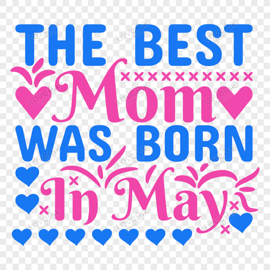 The Best Mom Was Born In May T Shirt Pattern PNG White Transparent And